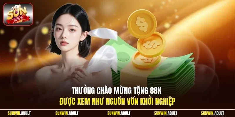 Thưởng chào mừng tặng 88K được xem như nguồn vốn khởi nghiệp